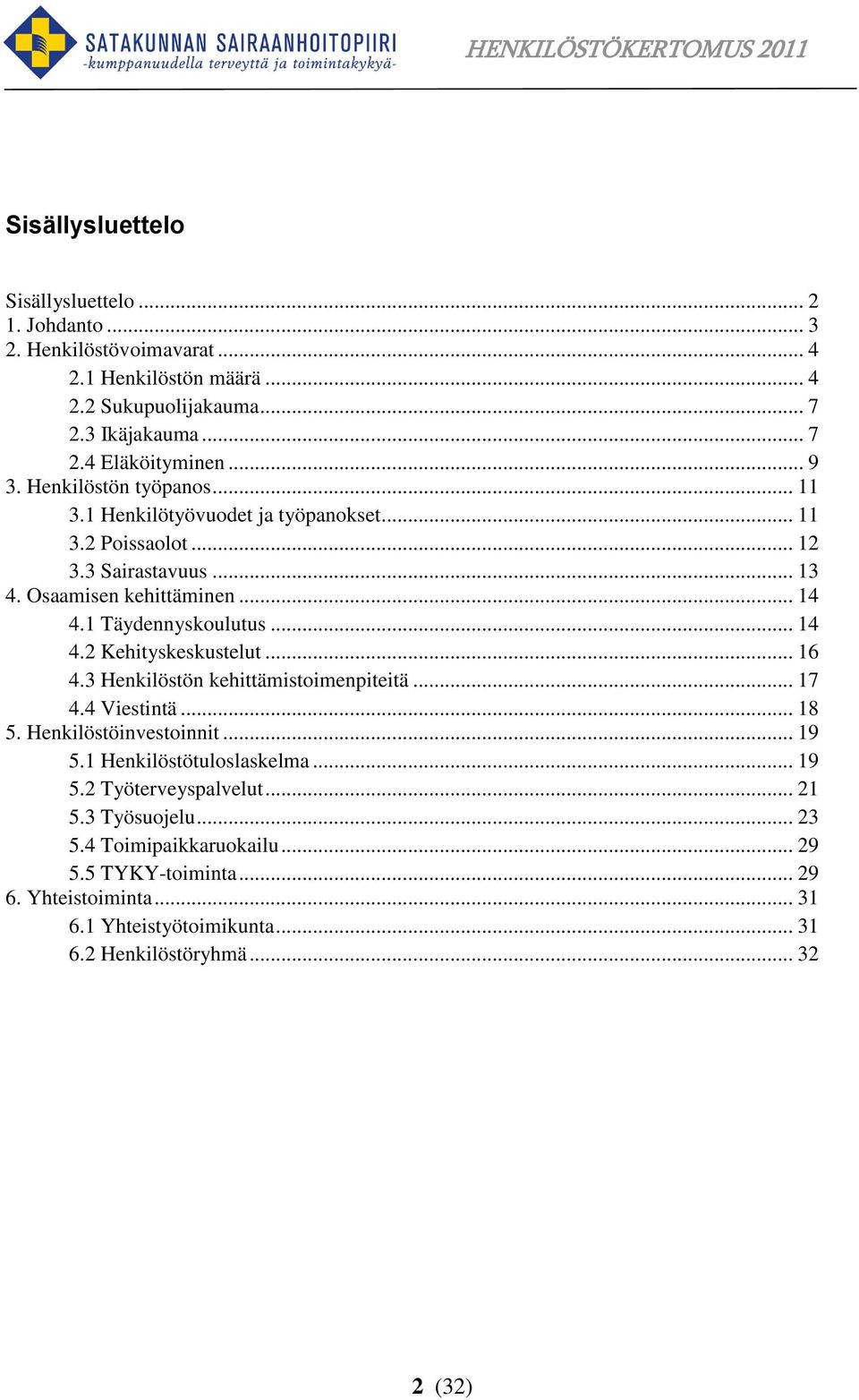 .. 14 4.2 Kehityskeskustelut... 16 4.3 Henkilöstön kehittämistoimenpiteitä... 17 4.4 Viestintä... 18 5. Henkilöstöinvestoinnit... 19 5.1 Henkilöstötuloslaskelma... 19 5.2 Työterveyspalvelut.