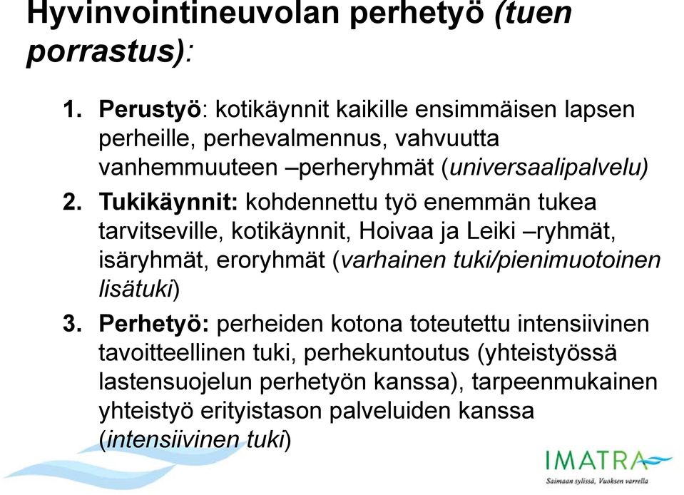 Tukikäynnit: kohdennettu työ enemmän tukea tarvitseville, kotikäynnit, Hoivaa ja Leiki ryhmät, isäryhmät, eroryhmät (varhainen