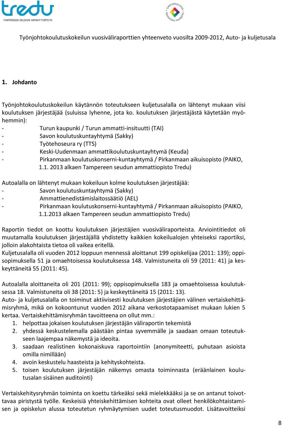 koulutuksen järjestäjästä käytetään myöhemmin): - Turun kaupunki / Turun ammatti-insituutti (TAI) - Savon koulutuskuntayhtymä (Sakky) - Työtehoseura ry (TTS) - Keski-Uudenmaan