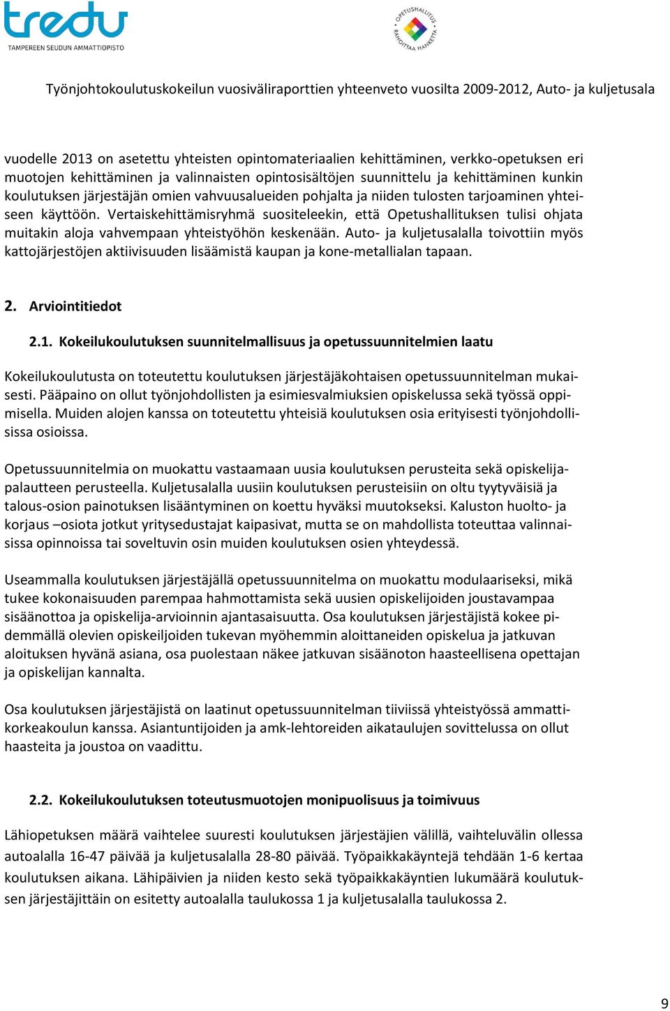 Vertaiskehittämisryhmä suositeleekin, että Opetushallituksen tulisi ohjata muitakin aloja vahvempaan yhteistyöhön keskenään.