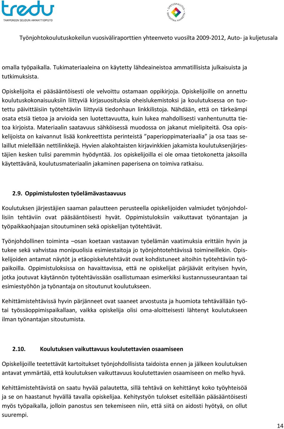 Opiskelijoille on annettu koulutuskokonaisuuksiin liittyviä kirjasuosituksia oheislukemistoksi ja koulutuksessa on tuotettu päivittäisiin työtehtäviin liittyviä tiedonhaun linkkilistoja.