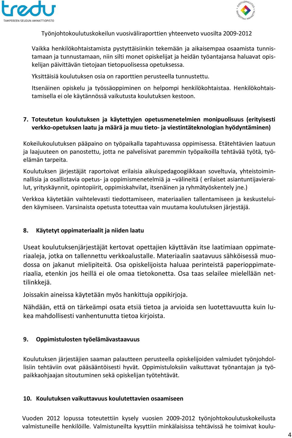 Itsenäinen opiskelu ja työssäoppiminen on helpompi henkilökohtaistaa. Henkilökohtaistamisella ei ole käytännössä vaikutusta koulutuksen kestoon. 7.