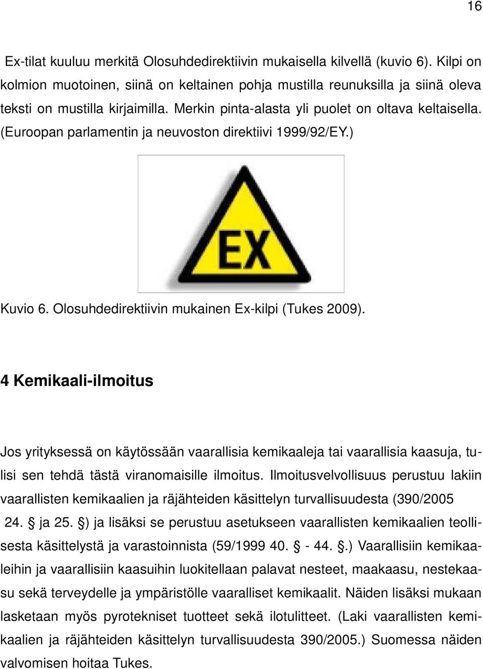 4 Kemikaali-ilmoitus Jos yrityksessä on käytössään vaarallisia kemikaaleja tai vaarallisia kaasuja, tulisi sen tehdä tästä viranomaisille ilmoitus.