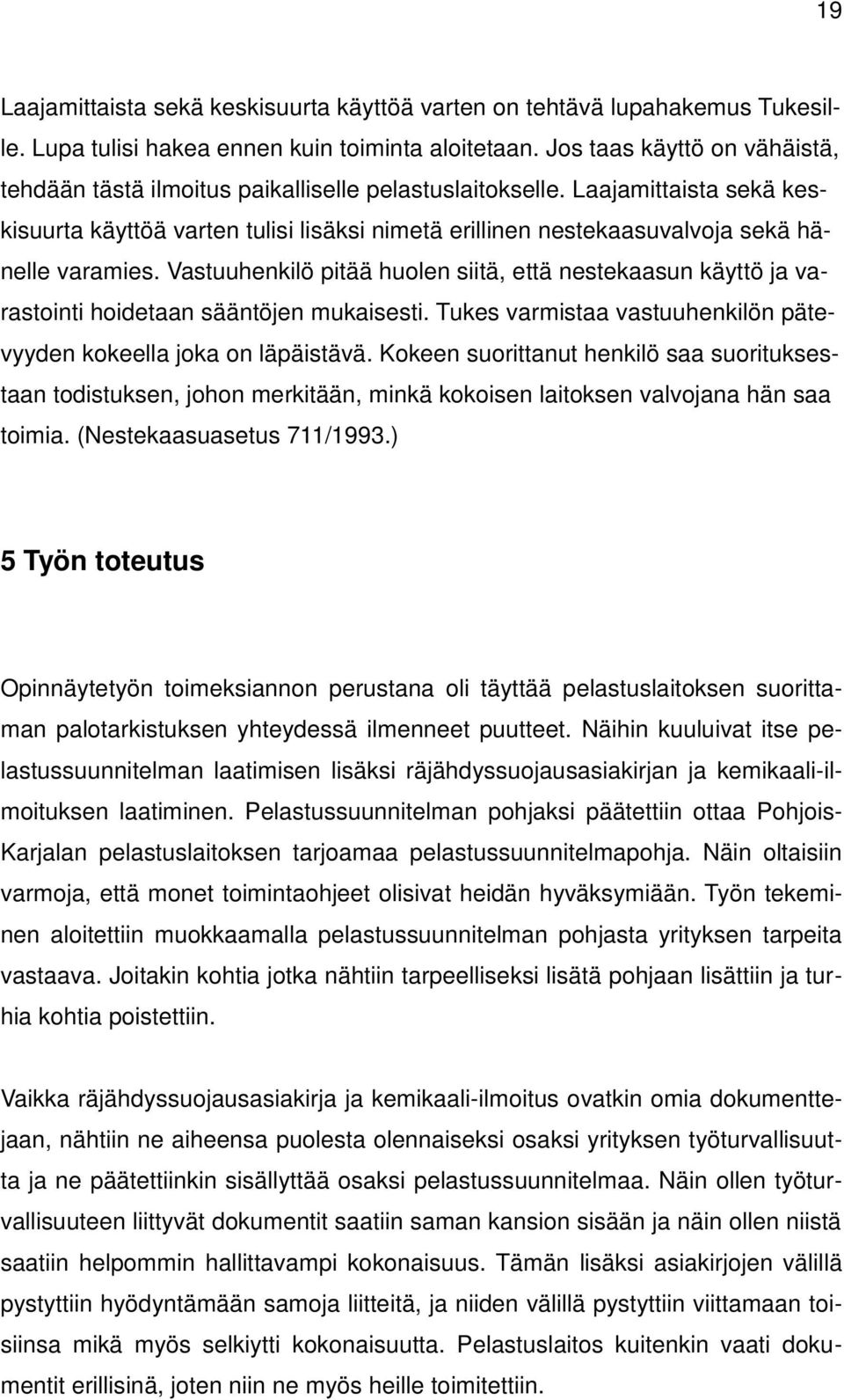 Laajamittaista sekä keskisuurta käyttöä varten tulisi lisäksi nimetä erillinen nestekaasuvalvoja sekä hänelle varamies.