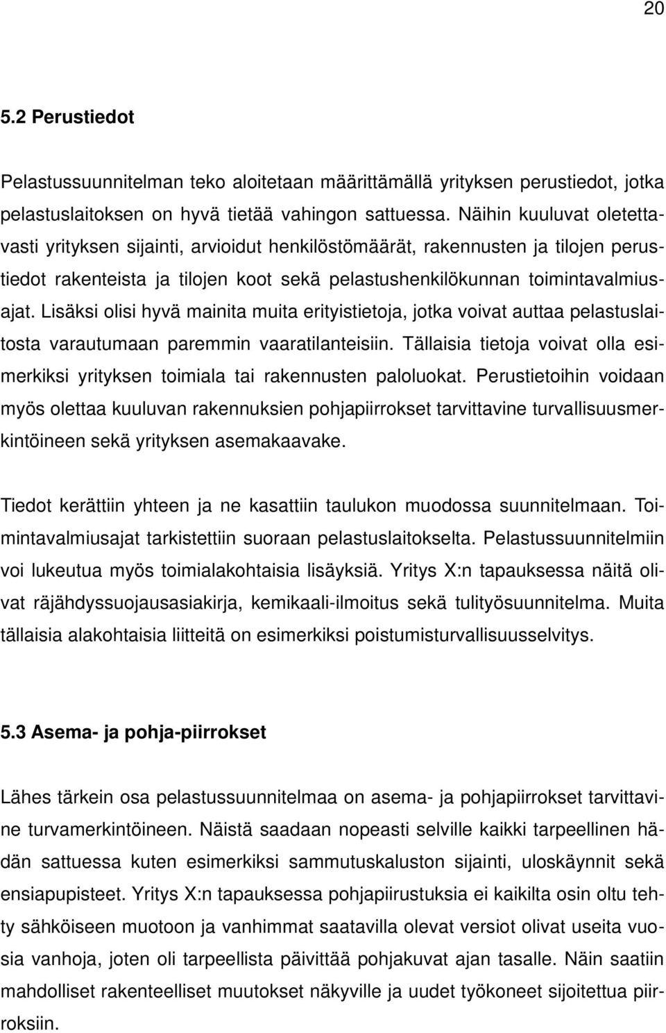 Lisäksi olisi hyvä mainita muita erityistietoja, jotka voivat auttaa pelastuslaitosta varautumaan paremmin vaaratilanteisiin.