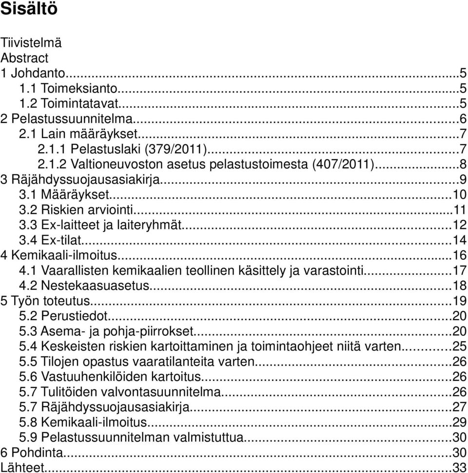 1 Vaarallisten kemikaalien teollinen käsittely ja varastointi...17 4.2 Nestekaasuasetus...18 5 Työn toteutus...19 5.2 Perustiedot...20 5.