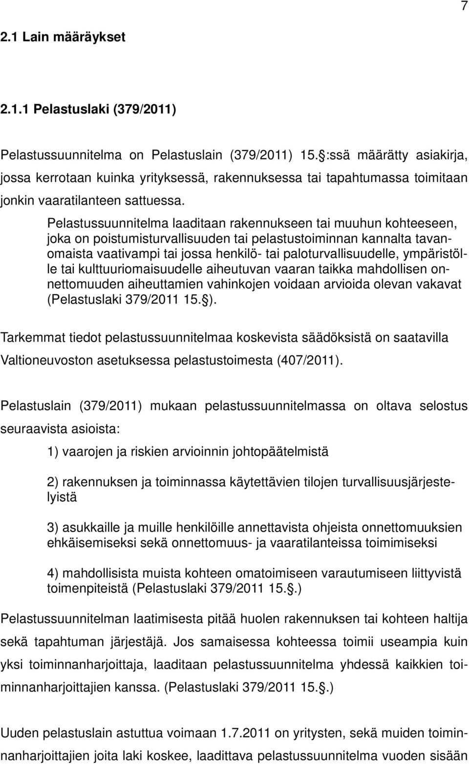 Pelastussuunnitelma laaditaan rakennukseen tai muuhun kohteeseen, joka on poistumisturvallisuuden tai pelastustoiminnan kannalta tavanomaista vaativampi tai jossa henkilö- tai paloturvallisuudelle,