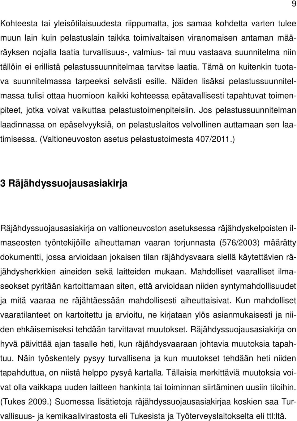 Näiden lisäksi pelastussuunnitelmassa tulisi ottaa huomioon kaikki kohteessa epätavallisesti tapahtuvat toimenpiteet, jotka voivat vaikuttaa pelastustoimenpiteisiin.