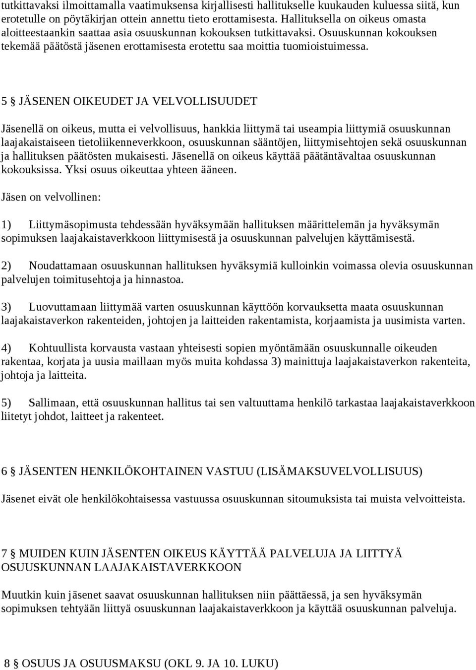 5 JÄSENEN OIKEUDET JA VELVOLLISUUDET Jäsenellä on oikeus, mutta ei velvollisuus, hankkia liittymä tai useampia liittymiä osuuskunnan laajakaistaiseen tietoliikenneverkkoon, osuuskunnan sääntöjen,