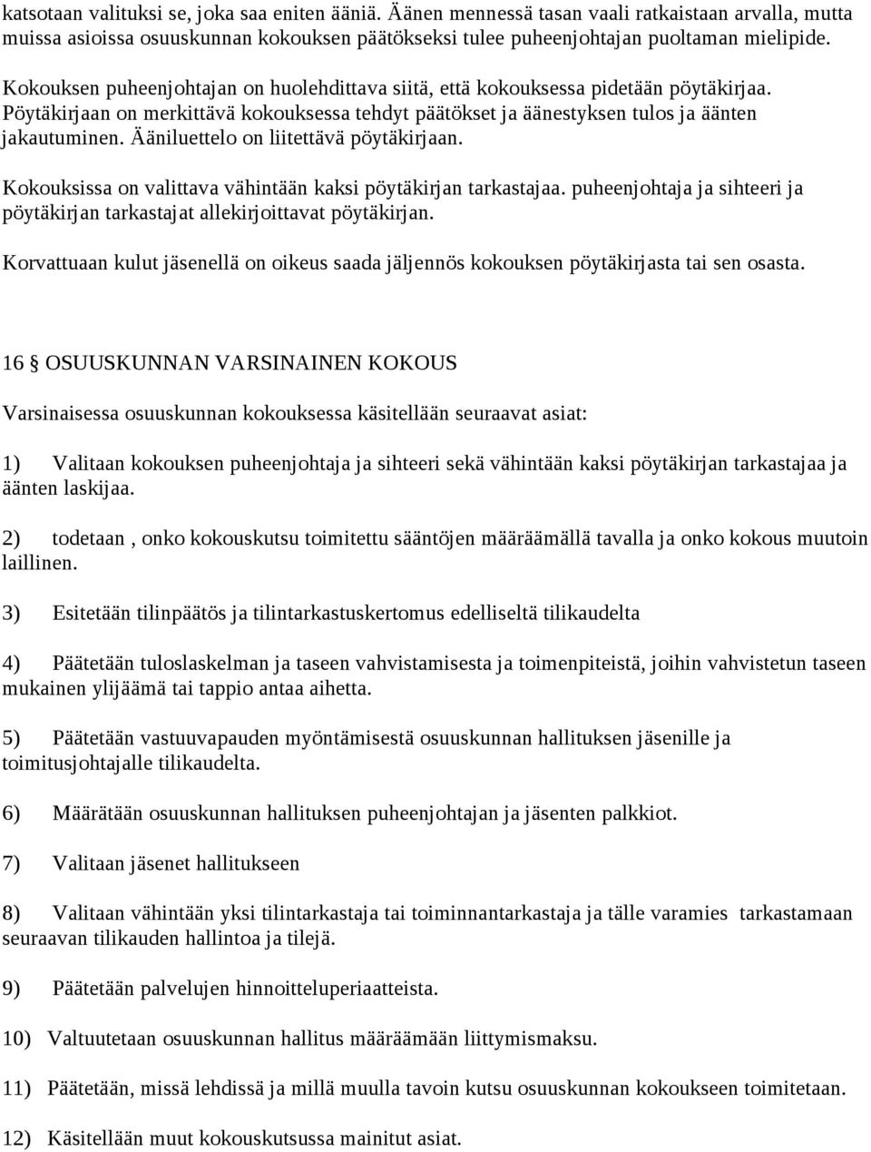 Ääniluettelo on liitettävä pöytäkirjaan. Kokouksissa on valittava vähintään kaksi pöytäkirjan tarkastajaa. puheenjohtaja ja sihteeri ja pöytäkirjan tarkastajat allekirjoittavat pöytäkirjan.