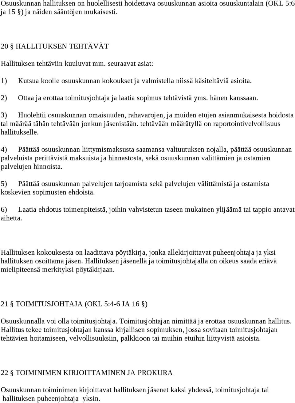 3) Huolehtii osuuskunnan omaisuuden, rahavarojen, ja muiden etujen asianmukaisesta hoidosta tai määrää tähän tehtävään jonkun jäsenistään.