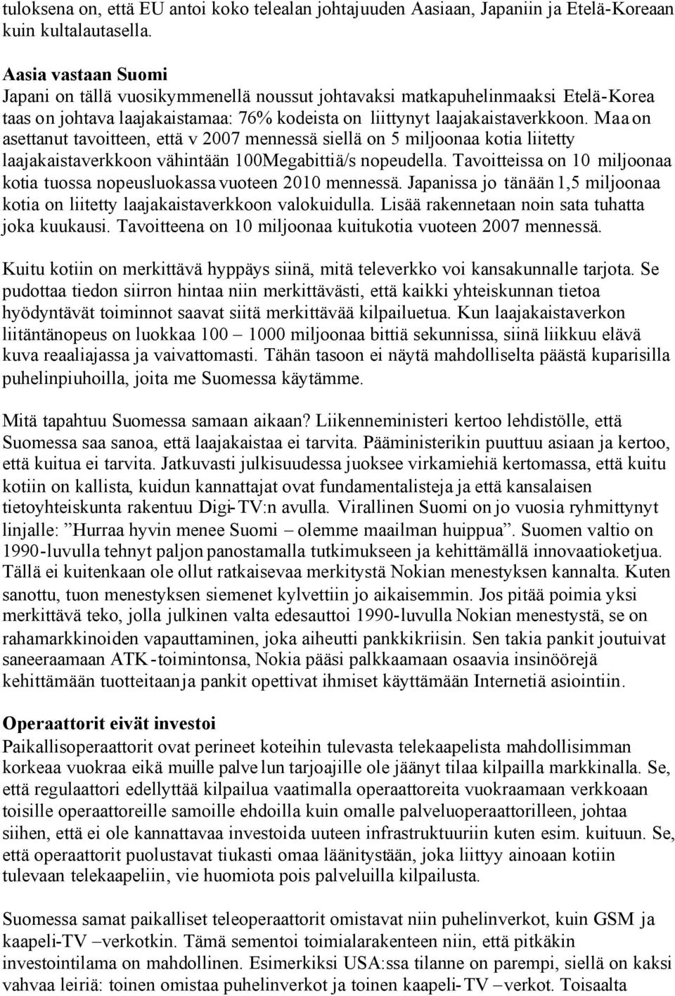 Maa on asettanut tavoitteen, että v 2007 mennessä siellä on 5 miljoonaa kotia liitetty laajakaistaverkkoon vähintään 100Megabittiä/s nopeudella.