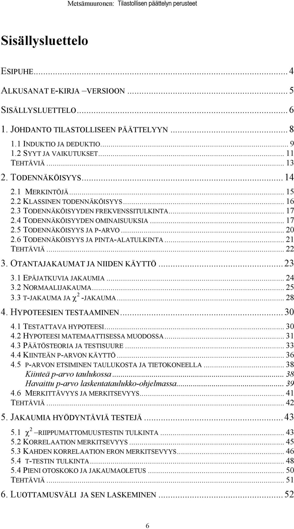 .. 20 2.6 TODENNÄKÖISYYS JA PINTA-ALATULKINTA... 21 TEHTÄVIÄ... 22 3. OTANTAJAKAUMAT JA NIIDEN KÄYTTÖ... 23 3.1 EPÄJATKUVIA JAKAUMIA... 24 3.2 NORMAALIJAKAUMA... 25 3.3 T-JAKAUMA JA χ 2 -JAKAUMA.