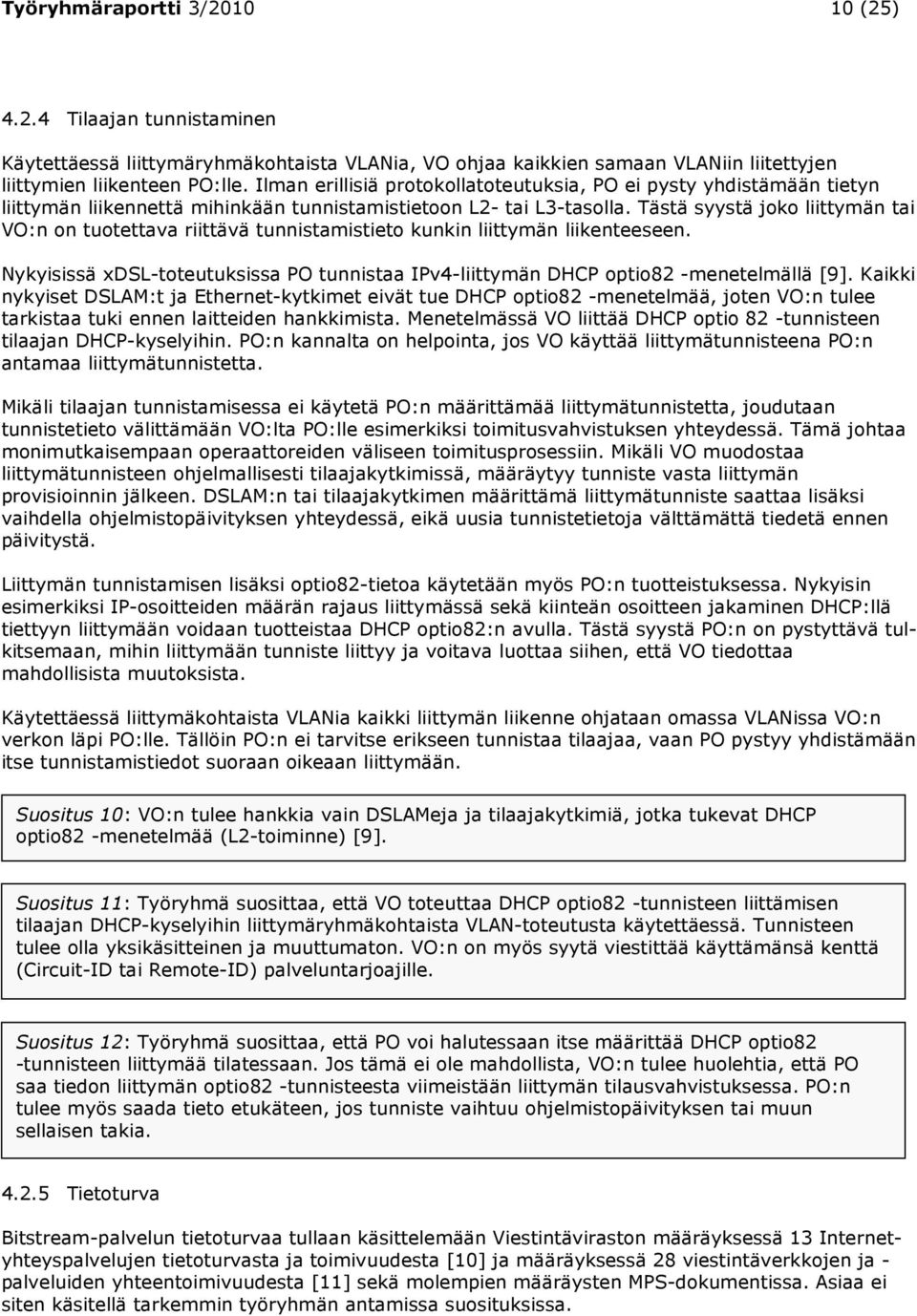 Tästä syystä joko liittymän tai VO:n on tuotettava riittävä tunnistamistieto kunkin liittymän liikenteeseen. Nykyisissä xdsl-toteutuksissa PO tunnistaa IPv4-liittymän DHCP optio82 -menetelmällä [9].