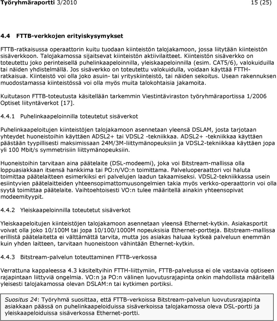 CAT5/6), valokuiduilla tai näiden yhdistelmällä. Jos sisäverkko on toteutettu valokuidulla, voidaan käyttää FTTHratkaisua. Kiinteistö voi olla joko asuin- tai yrityskiinteistö, tai näiden sekoitus.