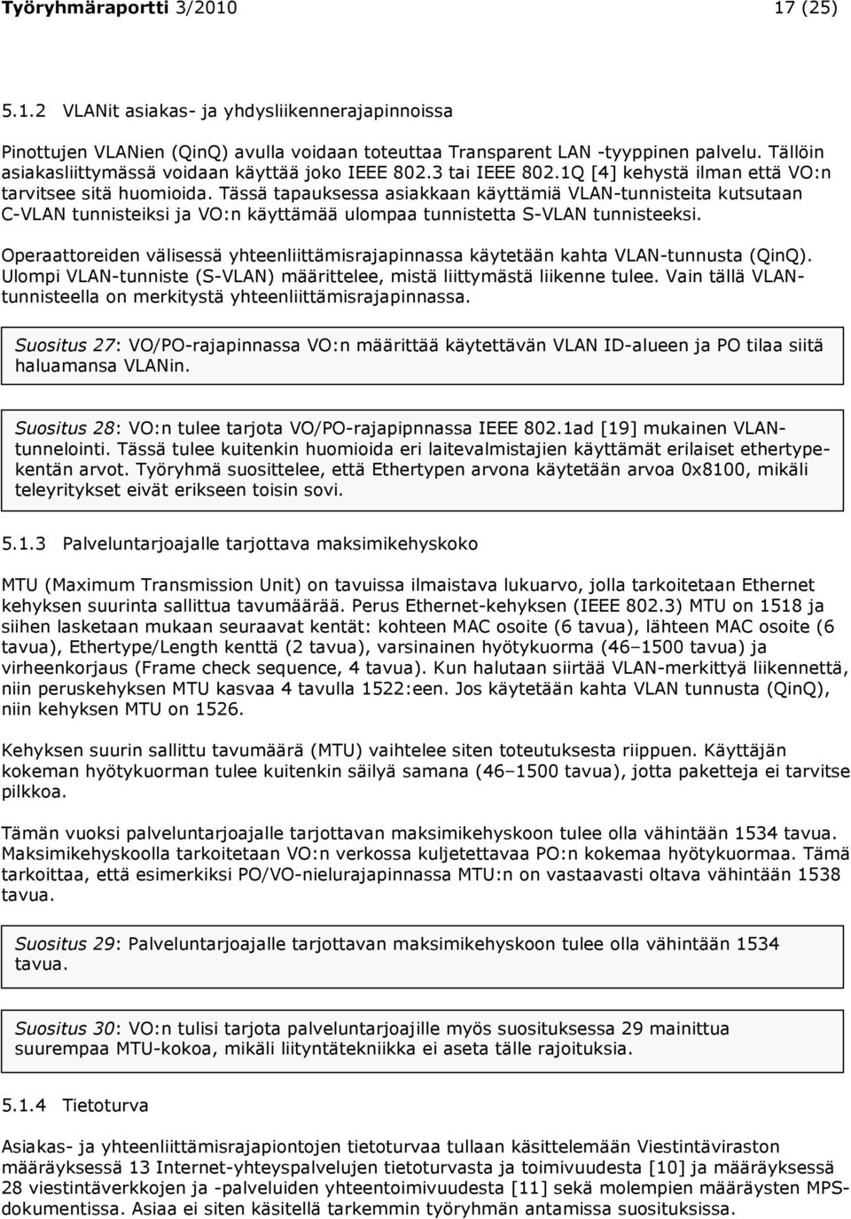 Tässä tapauksessa asiakkaan käyttämiä VLAN-tunnisteita kutsutaan C-VLAN tunnisteiksi ja VO:n käyttämää ulompaa tunnistetta S-VLAN tunnisteeksi.