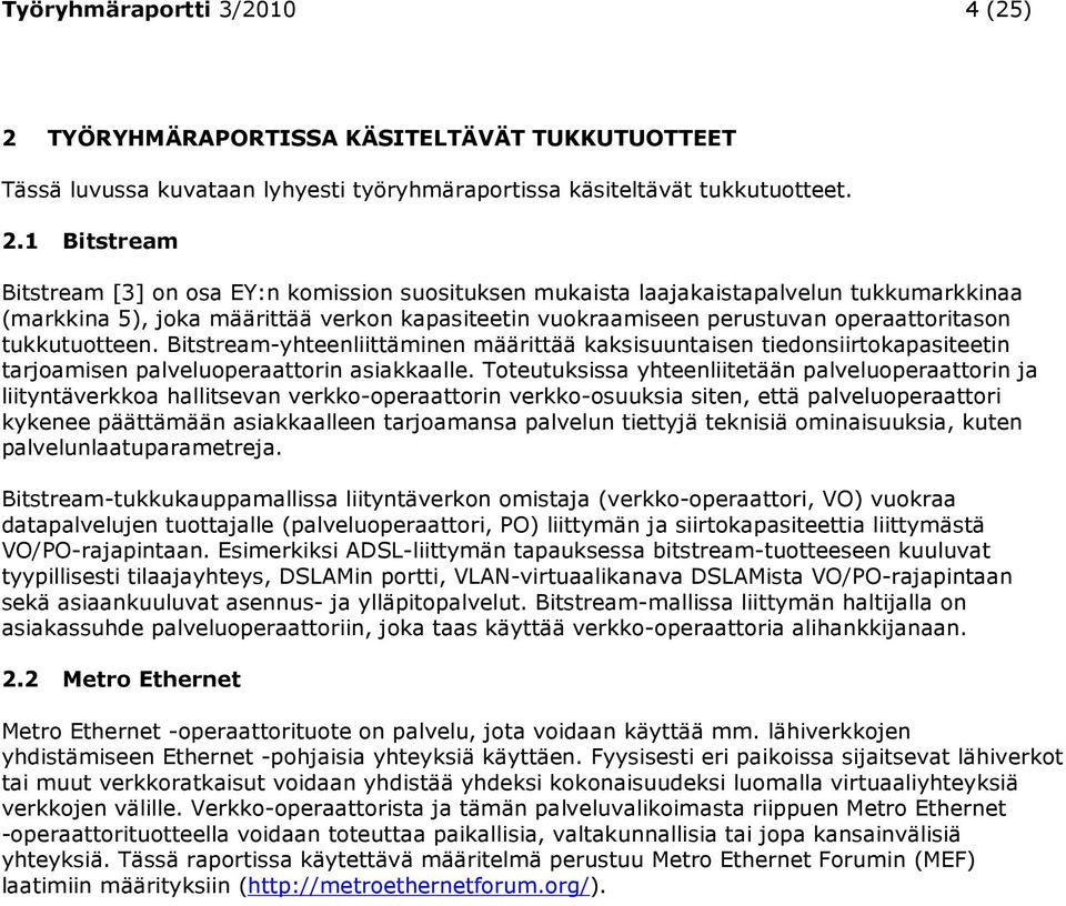 1 Bitstream Bitstream [3] on osa EY:n komission suosituksen mukaista laajakaistapalvelun tukkumarkkinaa (markkina 5), joka määrittää verkon kapasiteetin vuokraamiseen perustuvan operaattoritason