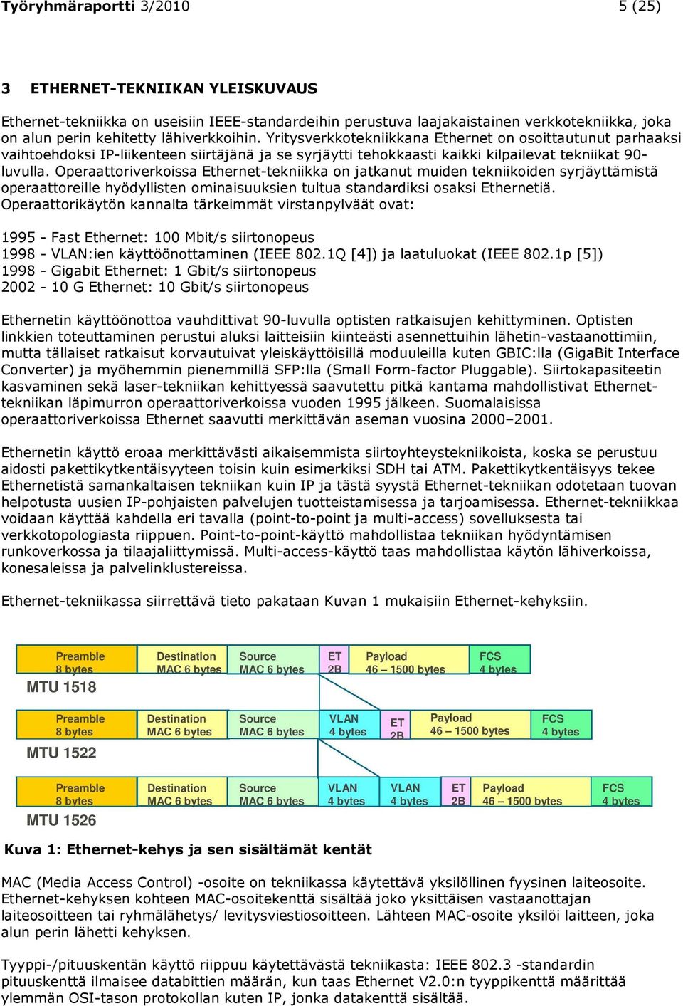 Operaattoriverkoissa Ethernet-tekniikka on jatkanut muiden tekniikoiden syrjäyttämistä operaattoreille hyödyllisten ominaisuuksien tultua standardiksi osaksi Ethernetiä.