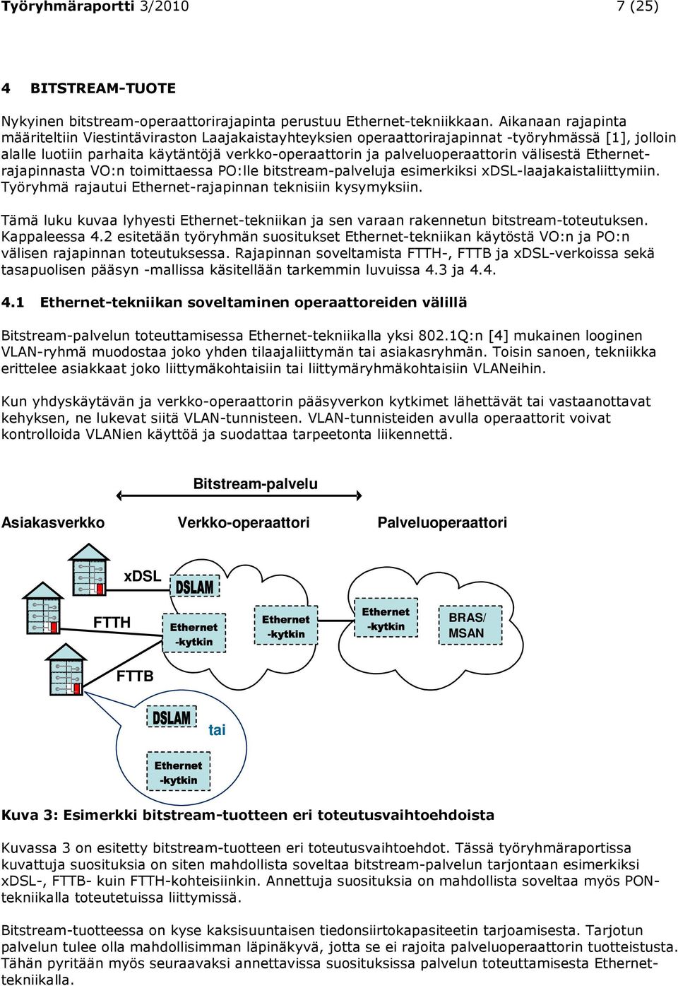 välisestä Ethernetrajapinnasta VO:n toimittaessa PO:lle bitstream-palveluja esimerkiksi xdsl-laajakaistaliittymiin. Työryhmä rajautui Ethernet-rajapinnan teknisiin kysymyksiin.