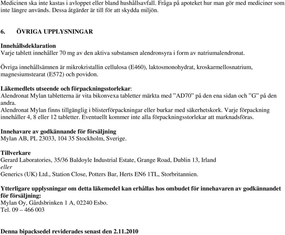 Övriga innehållsämnen är mikrokristallin cellulosa (E460), laktosmonohydrat, kroskarmellosnatrium, magnesiumstearat (E572) och povidon.