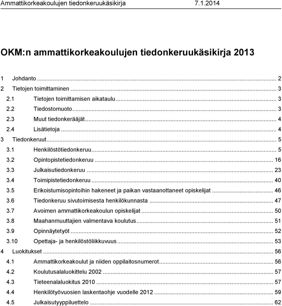 .. 40 3.5 Erikoistumisopintoihin hakeneet ja paikan vastaanottaneet opiskelijat... 46 3.6 Tiedonkeruu sivutoimisesta henkilökunnasta... 47 3.7 Avoimen ammattikorkeakoulun opiskelijat... 50 3.