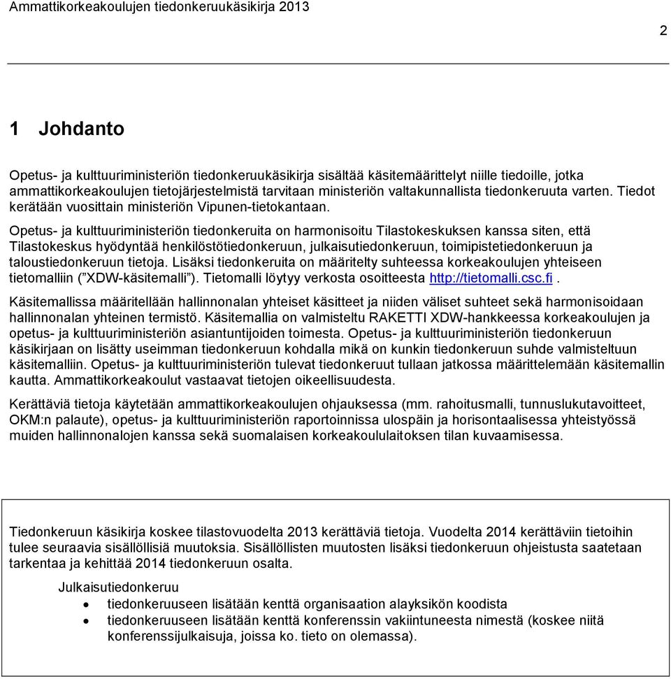 Opetus- ja kulttuuriministeriön tiedonkeruita on harmonisoitu Tilastokeskuksen kanssa siten, että Tilastokeskus hyödyntää henkilöstötiedonkeruun, julkaisutiedonkeruun, toimipistetiedonkeruun ja