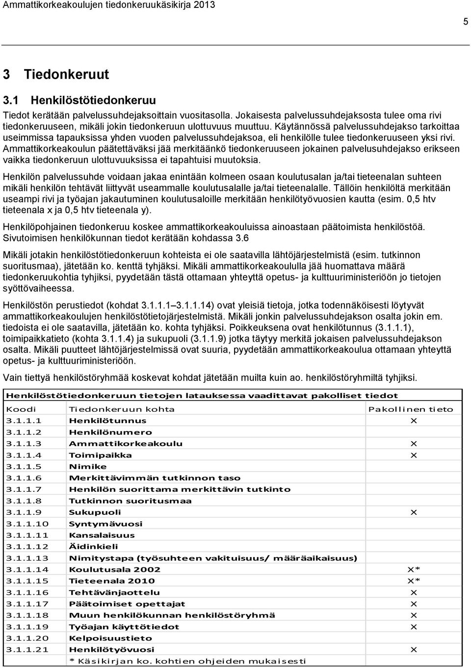 Käytännössä palvelussuhdejakso tarkoittaa useimmissa tapauksissa yhden vuoden palvelussuhdejaksoa, eli henkilölle tulee tiedonkeruuseen yksi rivi.