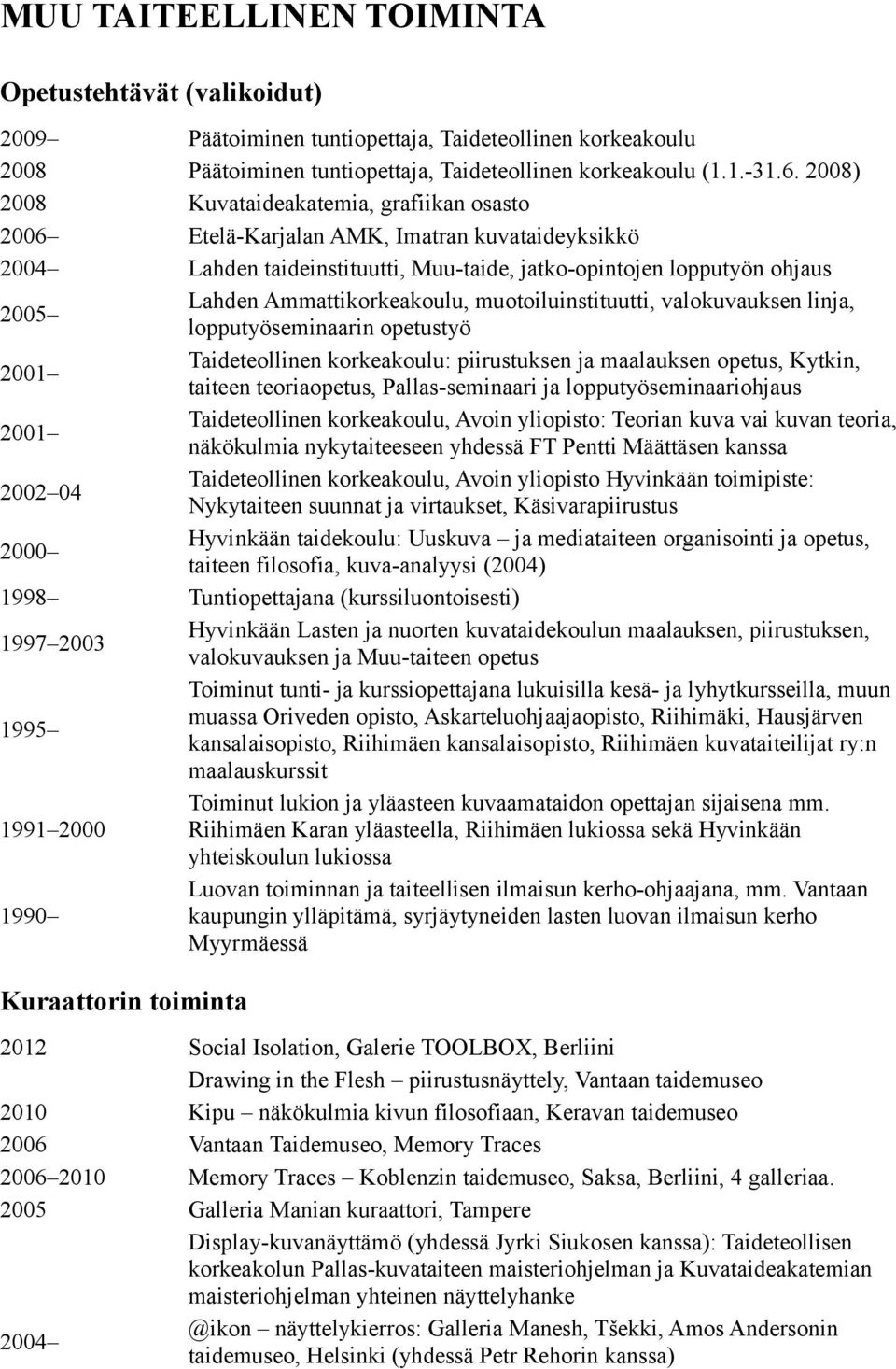 Ammattikorkeakoulu, muotoiluinstituutti, valokuvauksen linja, lopputyöseminaarin opetustyö 2001 Taideteollinen korkeakoulu: piirustuksen ja maalauksen opetus, Kytkin, taiteen teoriaopetus,