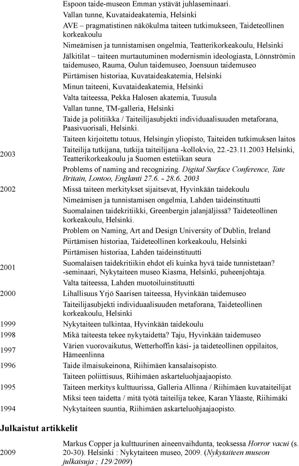 taiteen murtautuminen modernismin ideologiasta, Lönnströmin taidemuseo, Rauma, Oulun taidemuseo, Joensuun taidemuseo Piirtämisen historiaa, Kuvataideakatemia, Helsinki Minun taiteeni,
