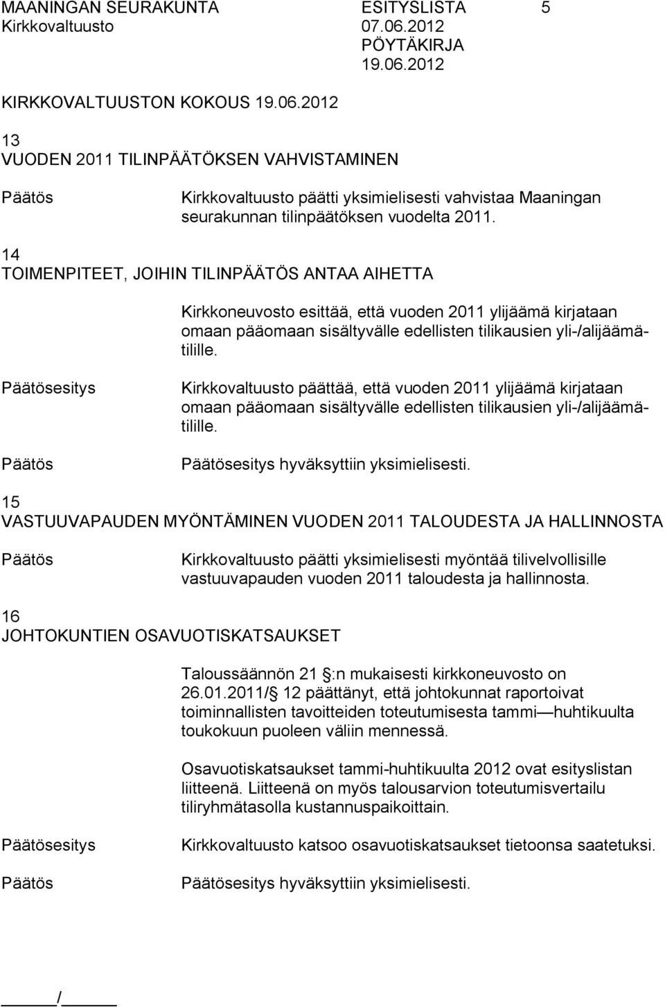 esitys Kirkkovaltuusto päättää, että vuoden 2011 ylijäämä kirjataan omaan pääomaan sisältyvälle edellisten tilikausien yli /alijäämätilille. esitys hyväksyttiin yksimielisesti.