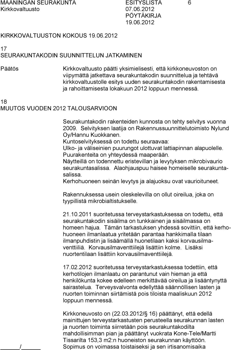 18 MUUTOS VUODEN 2012 TALOUSARVIOON Seurakuntakodin rakenteiden kunnosta on tehty selvitys vuonna 2009. Selvityksen laatija on Rakennussuunnittelutoimisto Nylund Oy/Hannu Kuokkanen.