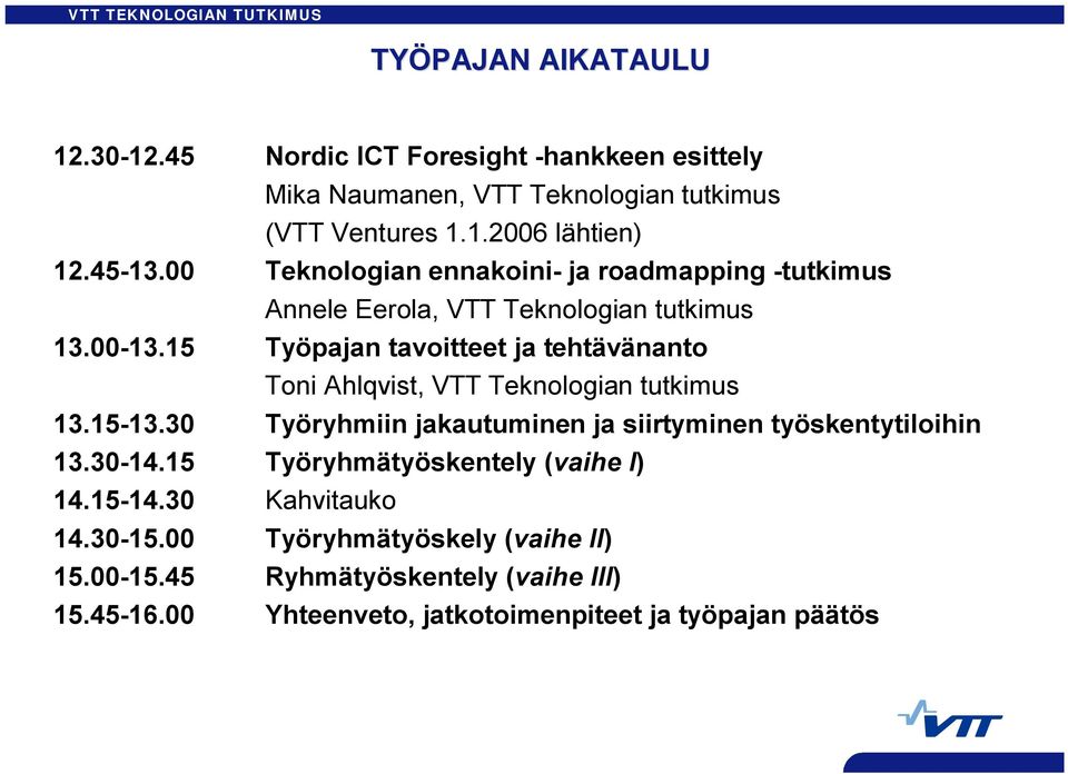 15 Työpaja tavoitteet ja tehtäväato Toi hlqvist, VTT Tekologia tutkimus 13.15 13.30 Työryhmii jakautumie ja siirtymie työsketytiloihi 13.