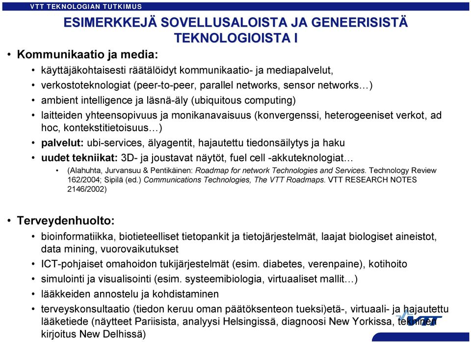 älyagetit, hajautettu tiedosäilytys ja haku uudet tekiikat: 3D ja joustavat äytöt, fuel cell akkutekologiat (lahuhta, Jurvasuu & Petikäie: Roadmap for etwork Techologies ad Services.