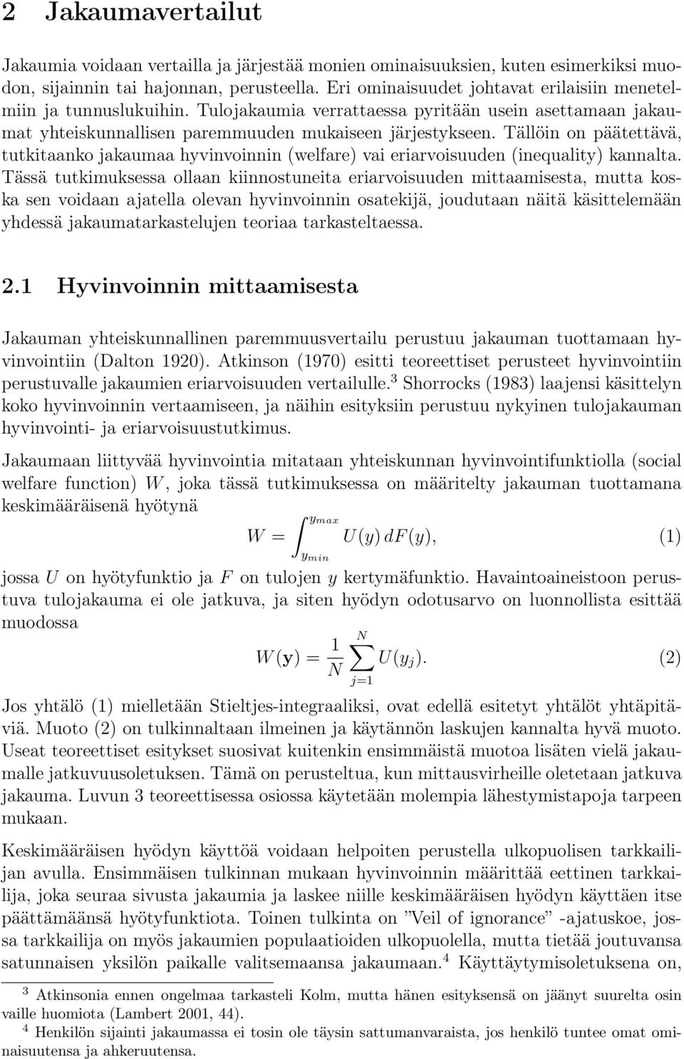 Tällöin on päätettävä, tutkitaanko jakaumaa hyvinvoinnin (welfare) vai eriarvoisuuden (inequality) kannalta.