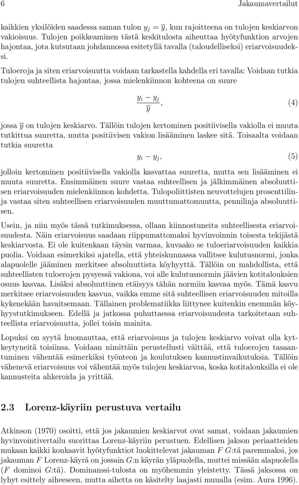 Tuloeroja ja siten eriarvoisuutta voidaan tarkastella kahdella eri tavalla: Voidaan tutkia tulojen suhteellista hajontaa, jossa mielenkiinnon kohteena on suure y i y j, (4) y jossa y on tulojen