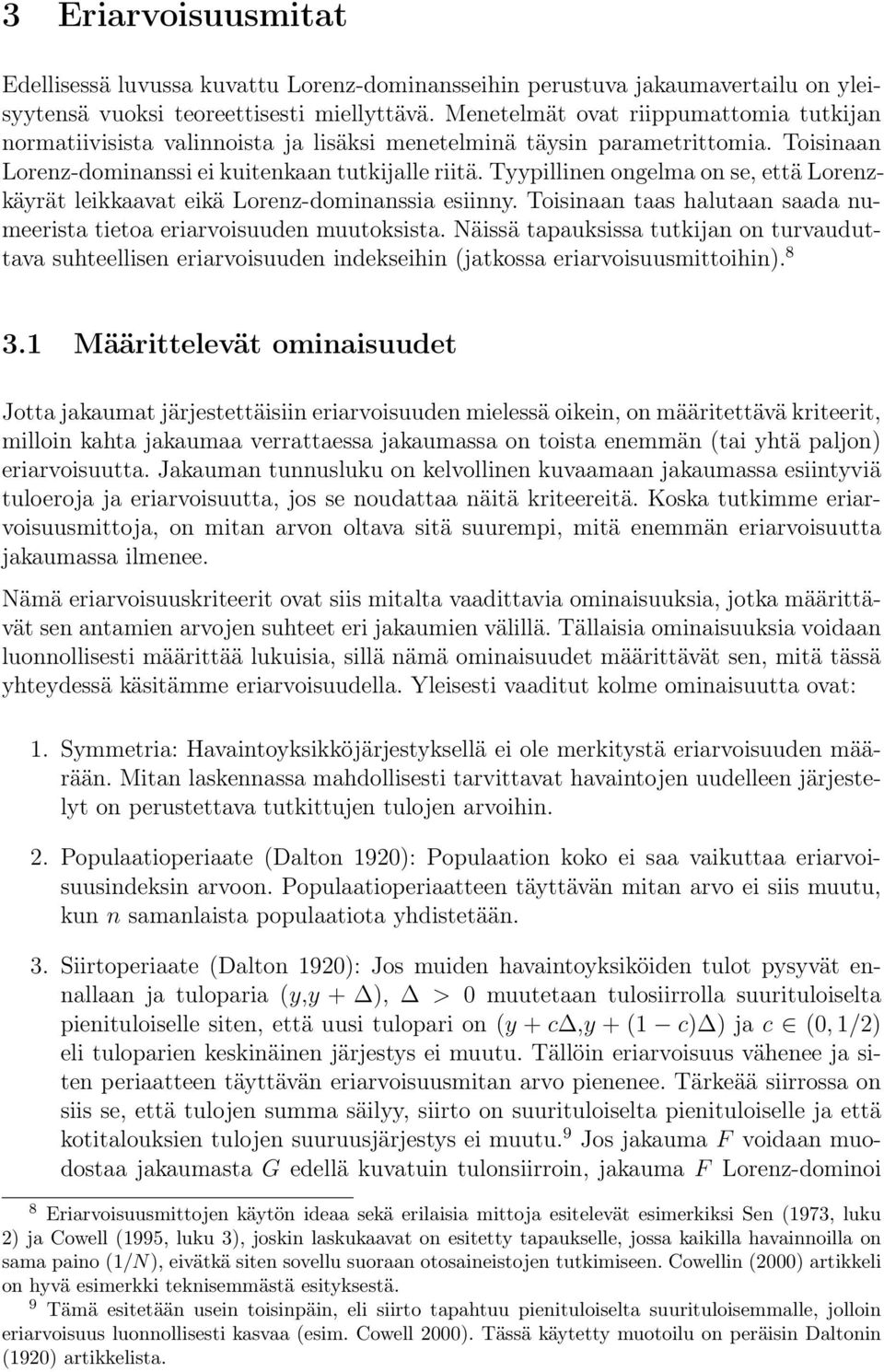 Tyypillinen ongelma on se, että Lorenzkäyrät leikkaavat eikä Lorenz-dominanssia esiinny. Toisinaan taas halutaan saada numeerista tietoa eriarvoisuuden muutoksista.