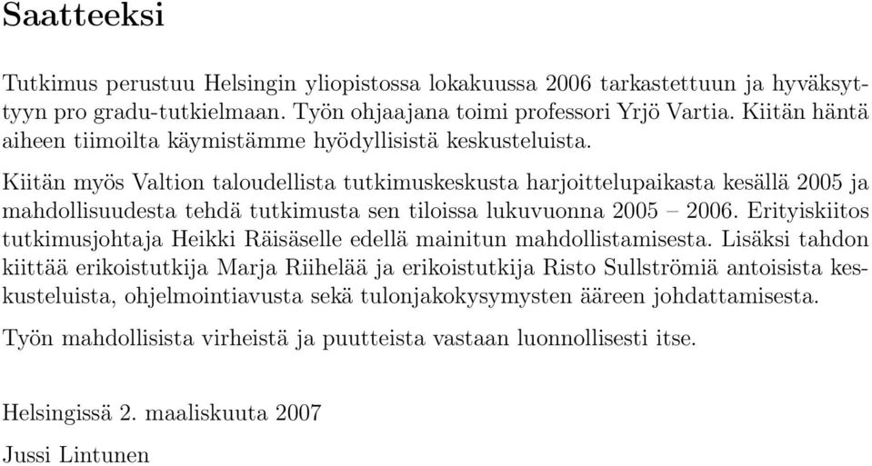 Kiitän myös Valtion taloudellista tutkimuskeskusta harjoittelupaikasta kesällä 2005 ja mahdollisuudesta tehdä tutkimusta sen tiloissa lukuvuonna 2005 2006.
