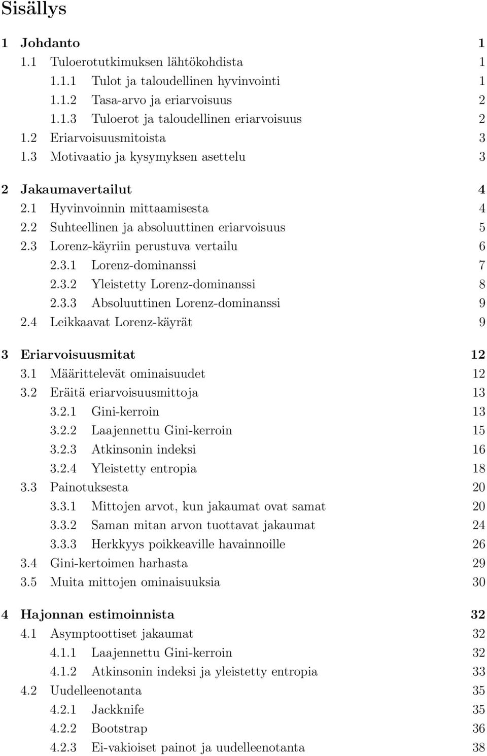 3 Lorenz-käyriin perustuva vertailu 6 2.3.1 Lorenz-dominanssi 7 2.3.2 Yleistetty Lorenz-dominanssi 8 2.3.3 Absoluuttinen Lorenz-dominanssi 9 2.4 Leikkaavat Lorenz-käyrät 9 3 Eriarvoisuusmitat 12 3.