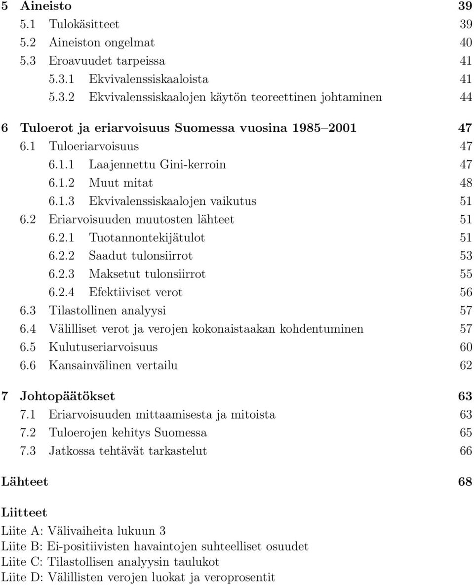 2.3 Maksetut tulonsiirrot 55 6.2.4 Efektiiviset verot 56 6.3 Tilastollinen analyysi 57 6.4 Välilliset verot ja verojen kokonaistaakan kohdentuminen 57 6.5 Kulutuseriarvoisuus 60 6.