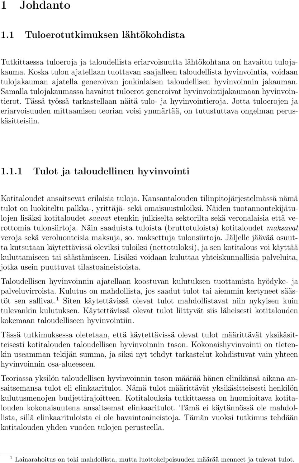Samalla tulojakaumassa havaitut tuloerot generoivat hyvinvointijakaumaan hyvinvointierot. Tässä työssä tarkastellaan näitä tulo- ja hyvinvointieroja.