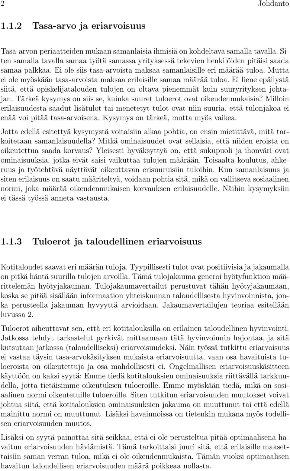 Mutta ei ole myöskään tasa-arvoista maksaa erilaisille samaa määrää tuloa. Ei liene epäilystä siitä, että opiskelijatalouden tulojen on oltava pienemmät kuin suuryrityksen johtajan.