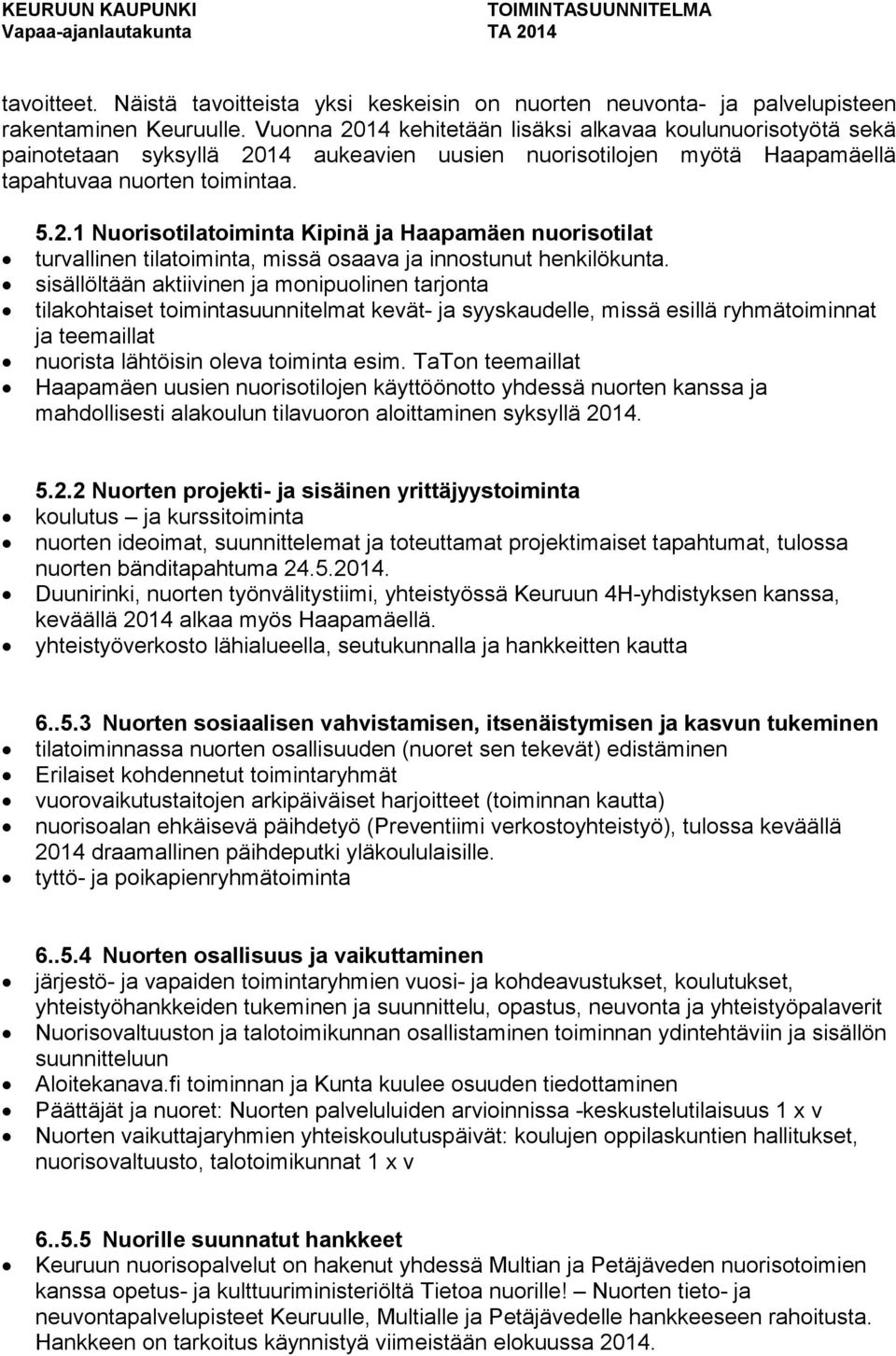 sisällöltään aktiivinen ja monipuolinen tarjonta tilakohtaiset toimintasuunnitelmat kevät- ja syyskaudelle, missä esillä ryhmätoiminnat ja teemaillat nuorista lähtöisin oleva toiminta esim.