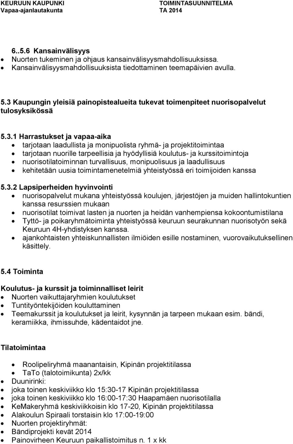 nuorille tarpeellisia ja hyödyllisiä koulutus- ja kurssitoimintoja nuorisotilatoiminnan turvallisuus, monipuolisuus ja laadullisuus kehitetään uusia toimintamenetelmiä yhteistyössä eri toimijoiden