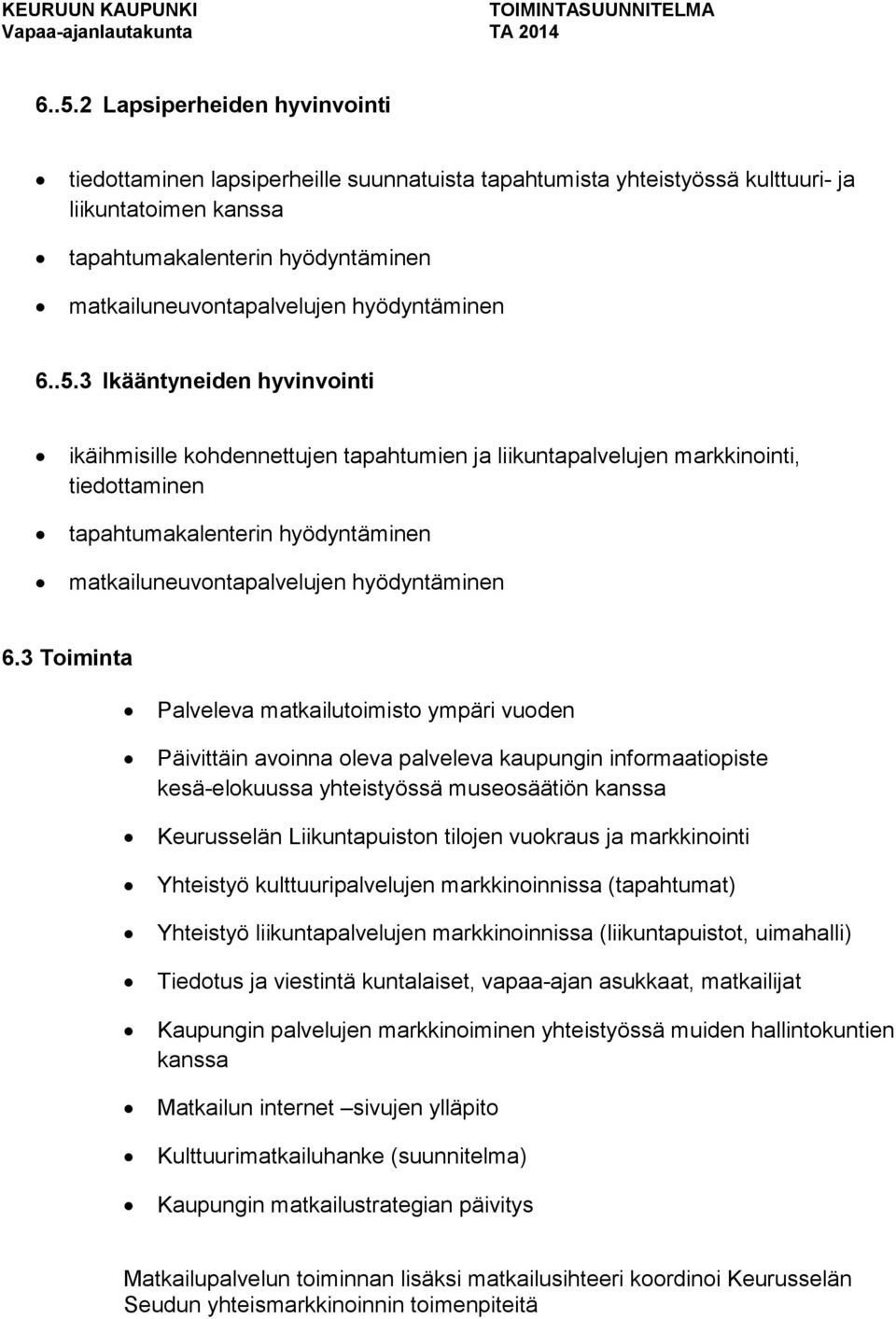 3 Ikääntyneiden hyvinvointi ikäihmisille kohdennettujen tapahtumien ja liikuntapalvelujen markkinointi, tiedottaminen tapahtumakalenterin hyödyntäminen matkailuneuvontapalvelujen hyödyntäminen 6.