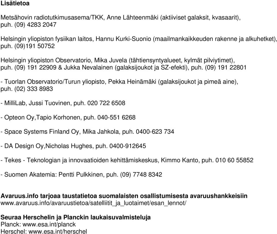 (09)191 50752 Helsingin yliopiston Observatorio, Mika Juvela (tähtiensyntyalueet, kylmät pilviytimet), puh. (09) 191 22909 & Jukka Nevalainen (galaksijoukot ja SZ-efekti), puh.