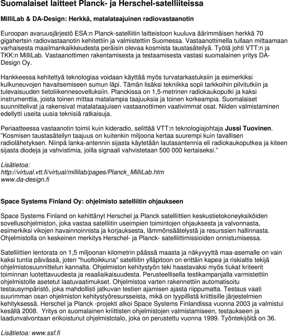 Työtä johti VTT:n ja TKK:n MilliLab. Vastaanottimen rakentamisesta ja testaamisesta vastasi suomalainen yritys DA- Design Oy.