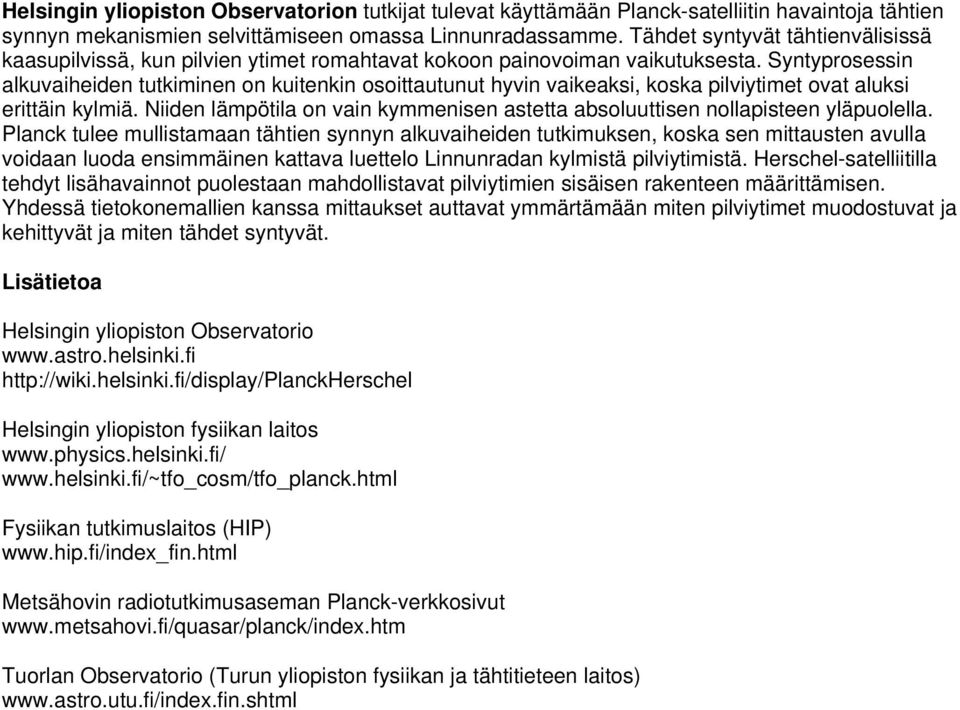 Syntyprosessin alkuvaiheiden tutkiminen on kuitenkin osoittautunut hyvin vaikeaksi, koska pilviytimet ovat aluksi erittäin kylmiä.