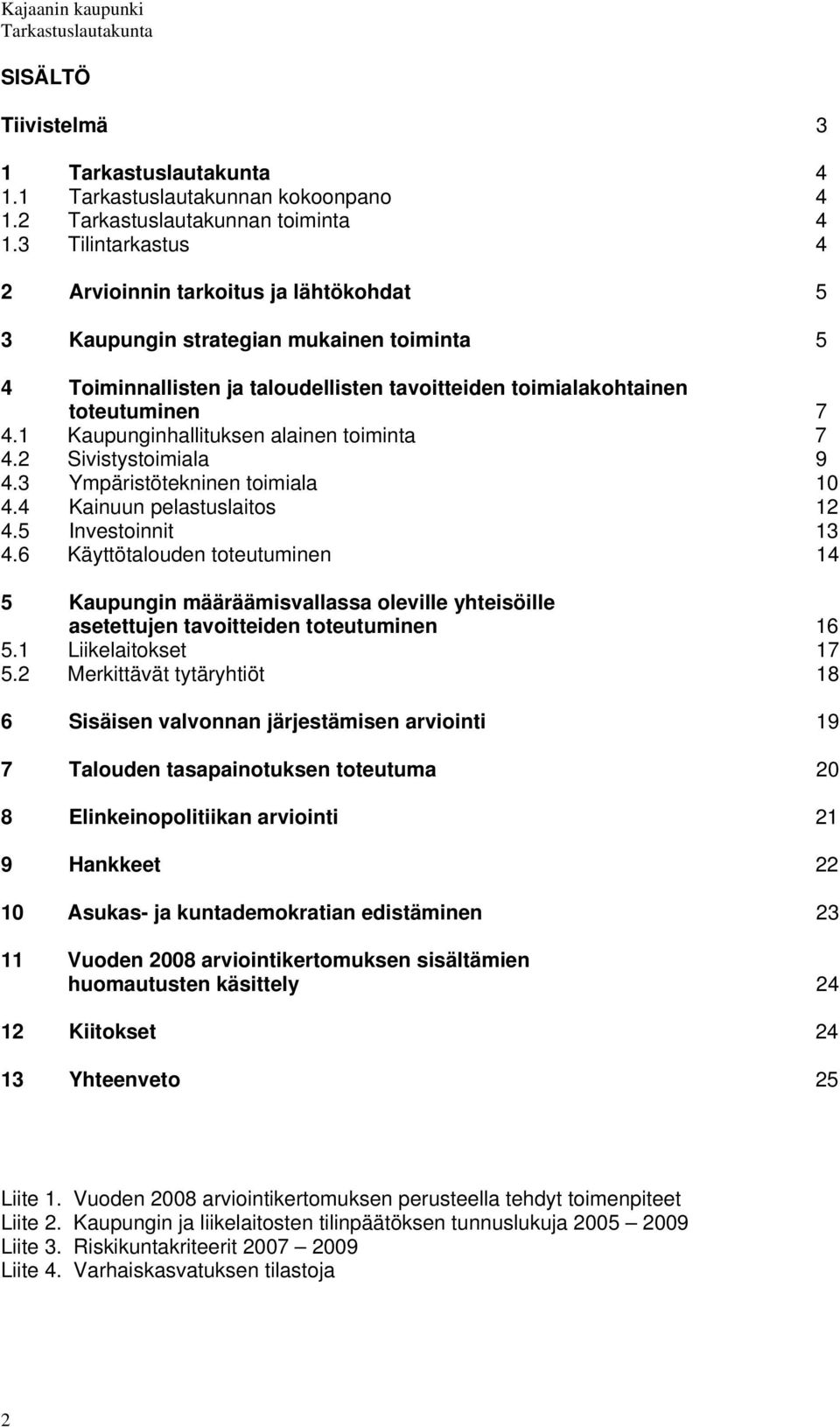 1 Kaupunginhallituksen alainen toiminta 7 4.2 Sivistystoimiala 9 4.3 Ympäristötekninen toimiala 10 4.4 Kainuun pelastuslaitos 12 4.5 Investoinnit 13 4.