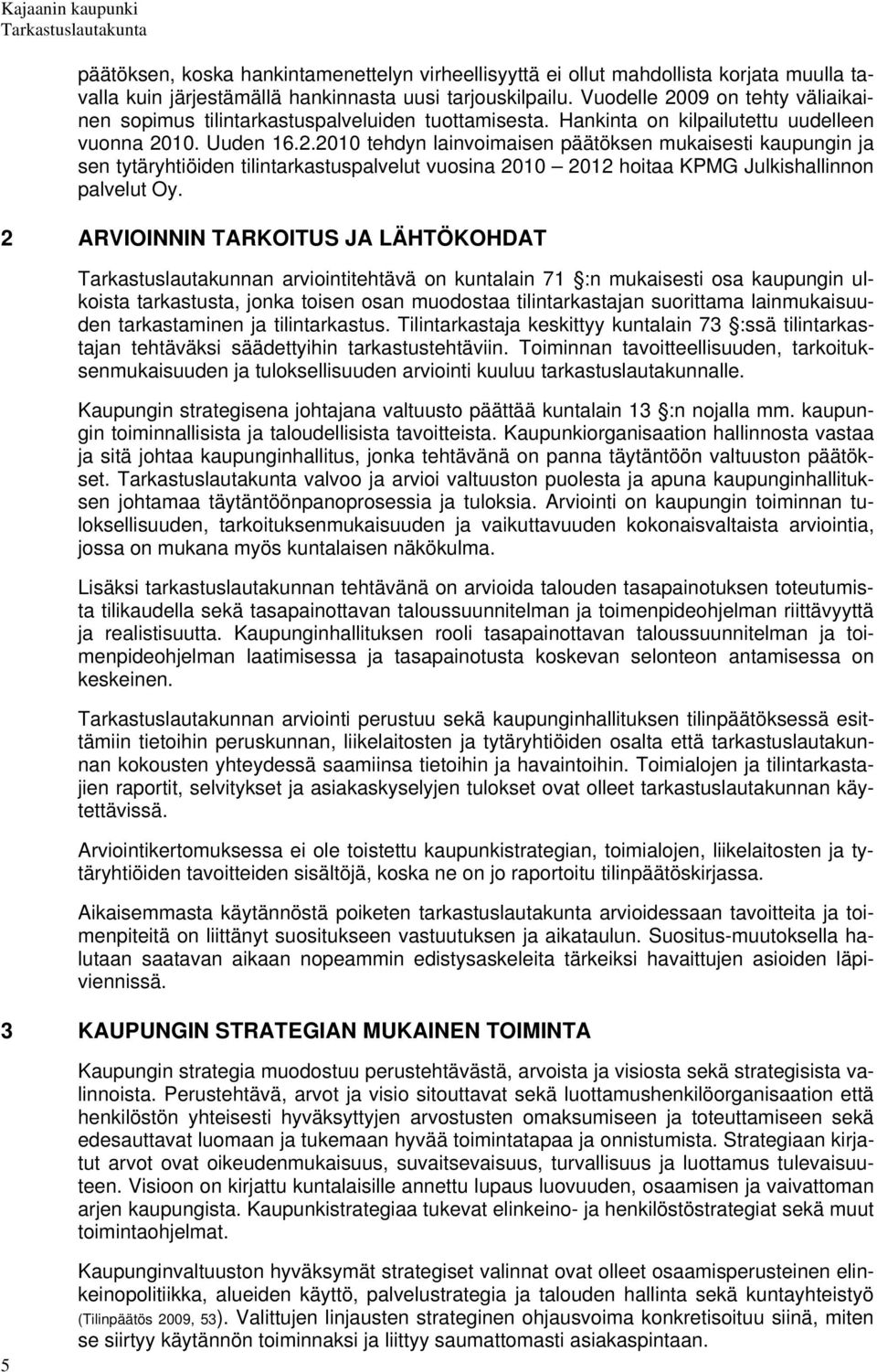 2 ARVIOINNIN TARKOITUS JA LÄHTÖKOHDAT Tarkastuslautakunnan arviointitehtävä on kuntalain 71 :n mukaisesti osa kaupungin ulkoista tarkastusta, jonka toisen osan muodostaa tilintarkastajan suorittama