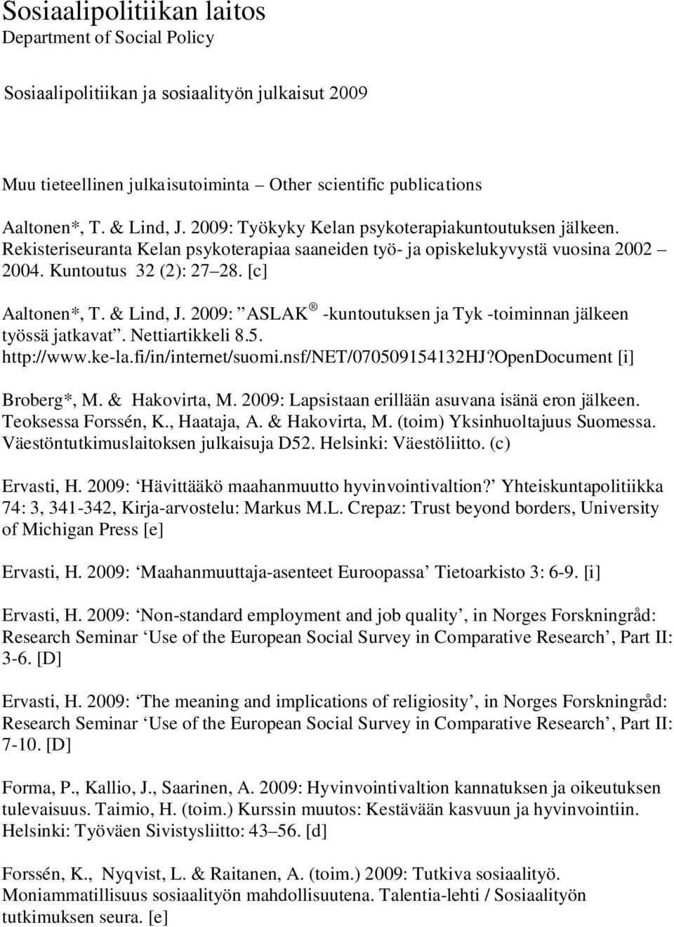 Kuntoutus 32 (2): 27 28. [c] Aaltonen*, T. & Lind, J. 2009: ASLAK -kuntoutuksen ja Tyk -toiminnan jälkeen työssä jatkavat. Nettiartikkeli 8.5. http://www.ke-la.fi/in/internet/suomi.